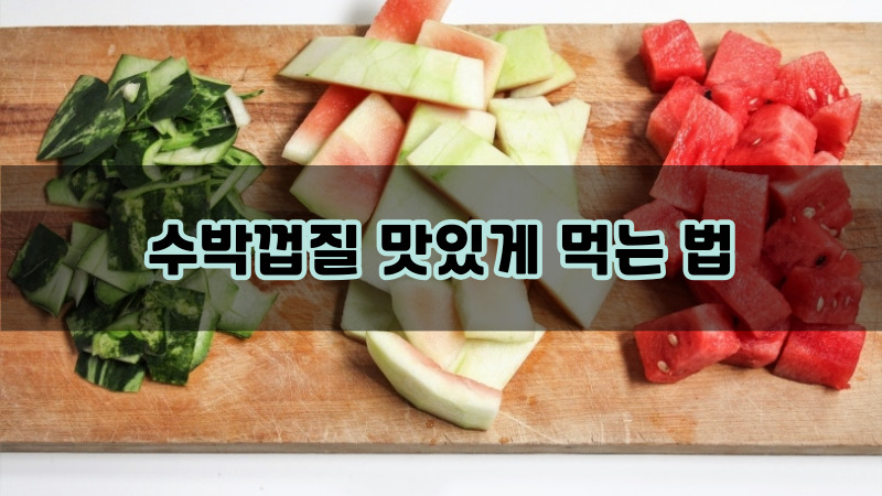 수박껍질 맛있게 먹는 법
